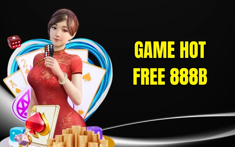 Game Hot Free 888b - Trải Nghiệm Trò Chơi Miễn Phí Cực Chất