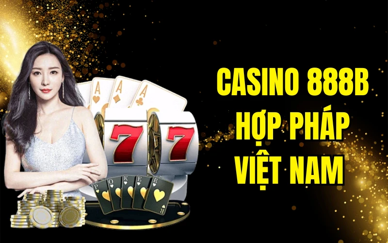 Casino 888b Hợp Pháp Tại Việt Nam - Đính Chính Thông Tin