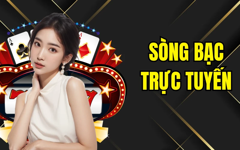 Sòng Bạc Trực Tuyến - Thiên Đường Giải Trí Cho Bet Thủ