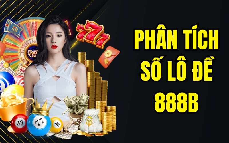 Phân Tích Số Lô Đề 888b - Cách Chơi Hiệu Quả Nhất Hiện Nay