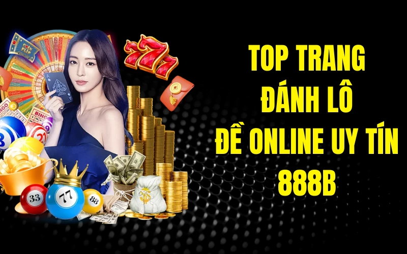 Top Trang Đánh Lô Đề Online Uy Tín 888b Chi Tiết Cho Anh Em