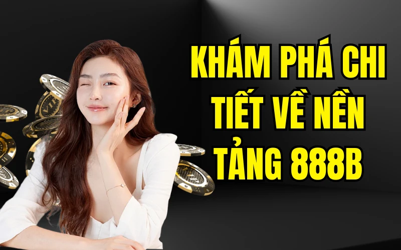 Khám phá chi tiết về nền tảng 888B