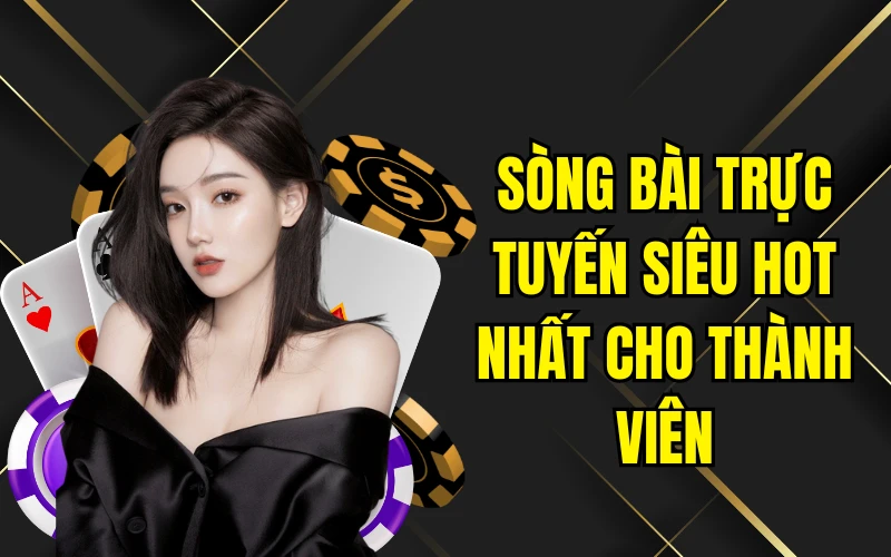 Sòng bài trực tuyến siêu hot nhất cho thành viên